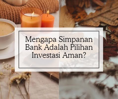 Mengapa Simpanan Bank Adalah Pilihan Investasi Aman?